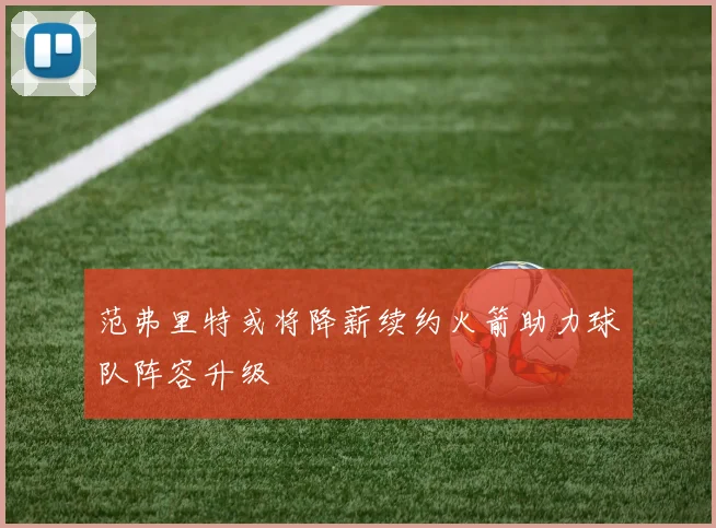 范弗里特或将降薪续约火箭助力球队阵容升级