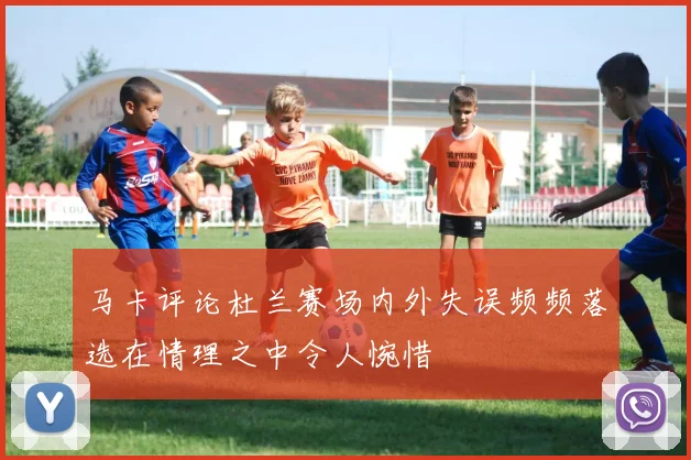 马卡评论杜兰赛场内外失误频频落选在情理之中令人惋惜